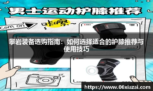 攀岩装备选购指南：如何选择适合的护膝推荐与使用技巧