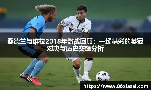 桑德兰与维拉2018年激战回顾：一场精彩的英冠对决与历史交锋分析